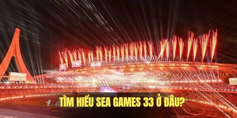 SEA Games 33 ở đâu