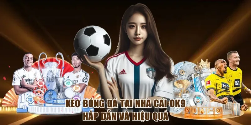 Tham gia kèo bóng đá OK9 hiệu quả tối ưu