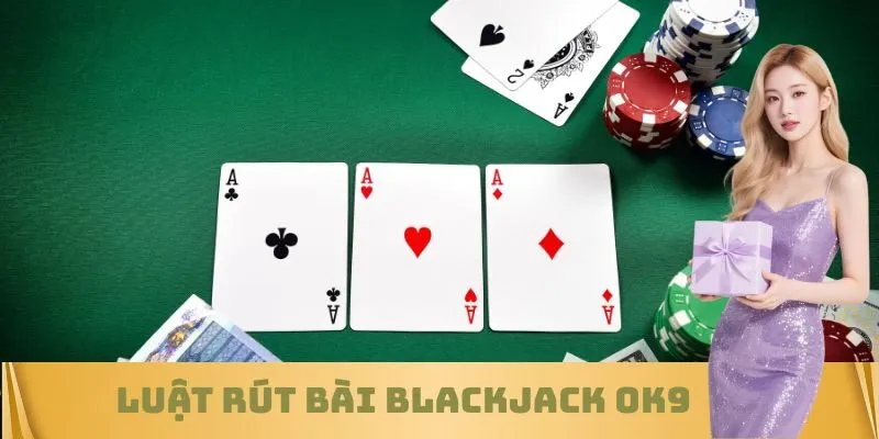 Luật rút bài Blackjack OK9